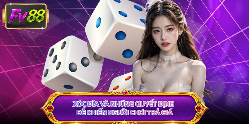 Xóc đĩa và những quyết định dễ khiến người chơi trả giá